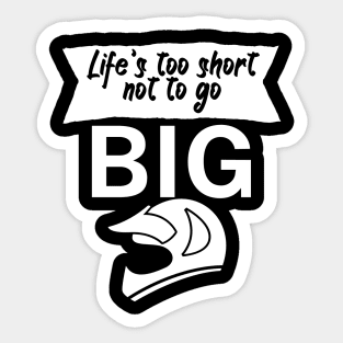 Lifes too short not to go big Sticker